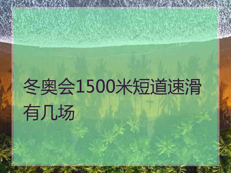 冬奥会1500米短道速滑有几场