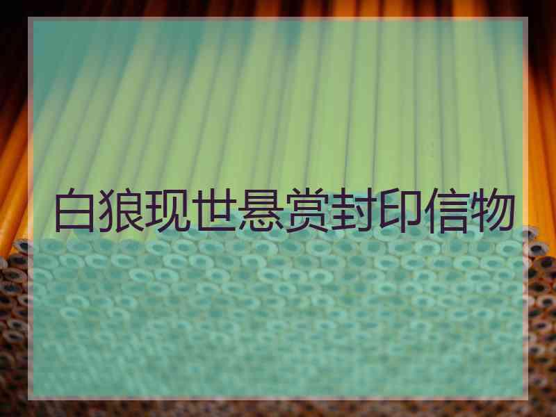 白狼现世悬赏封印信物