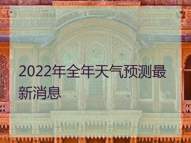 2022年全年天气预测最新消息