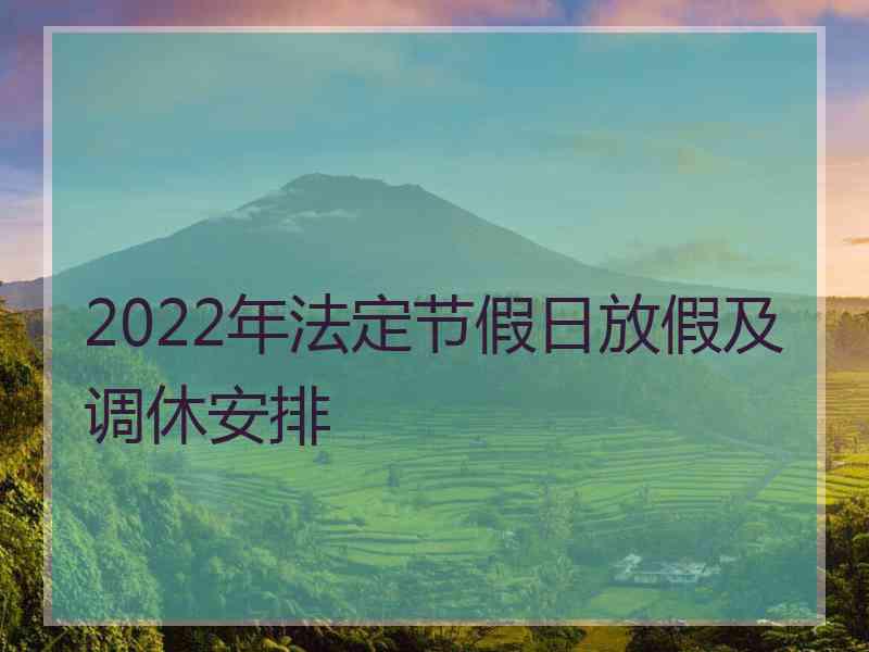 2022年法定节假日放假及调休安排