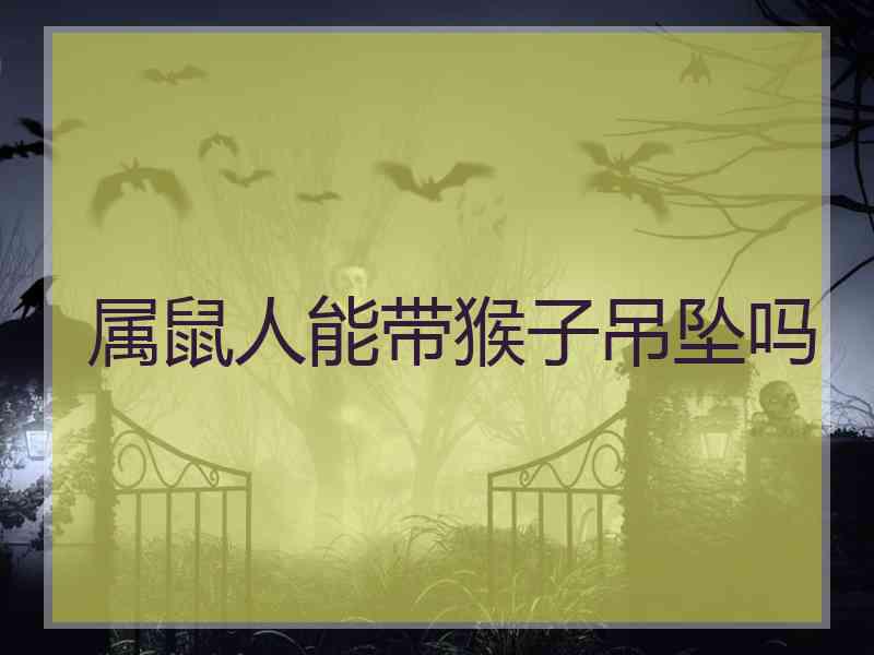 属鼠人能带猴子吊坠吗