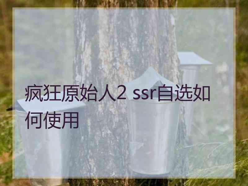 疯狂原始人2 ssr自选如何使用