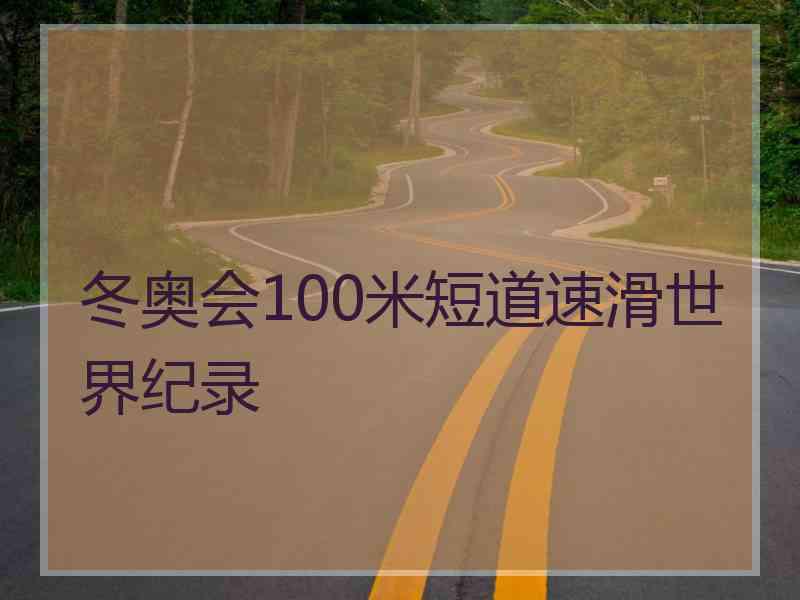 冬奥会100米短道速滑世界纪录