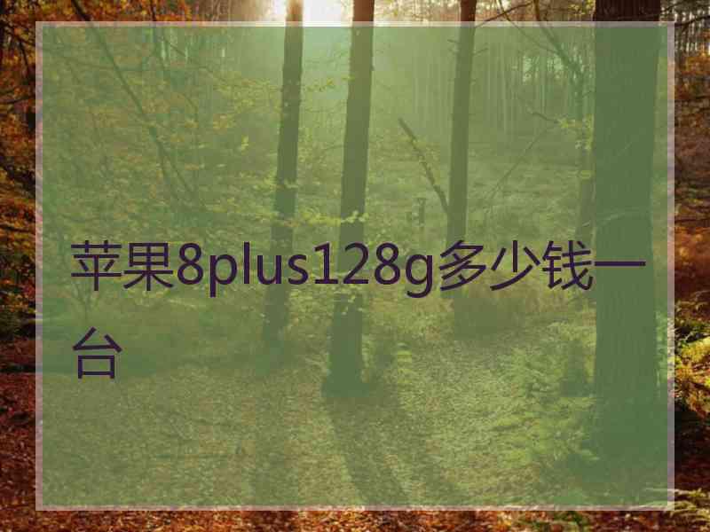 苹果8plus128g多少钱一台