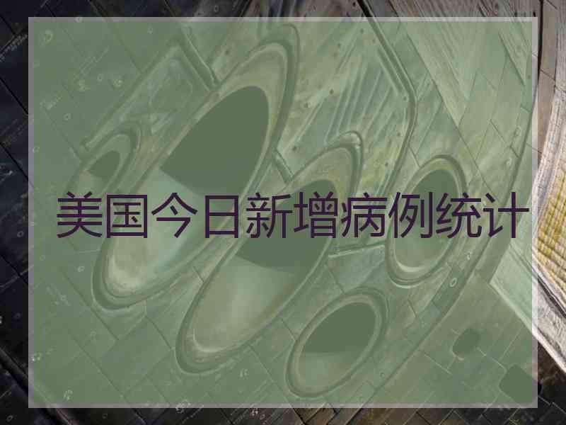 美国今日新增病例统计