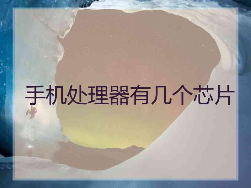 手机处理器有几个芯片