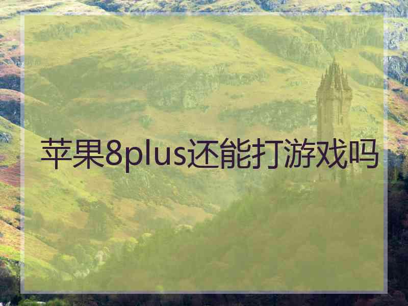 苹果8plus还能打游戏吗