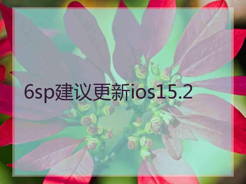 6sp建议更新ios15.2