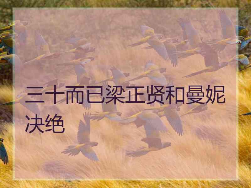 三十而已梁正贤和曼妮决绝