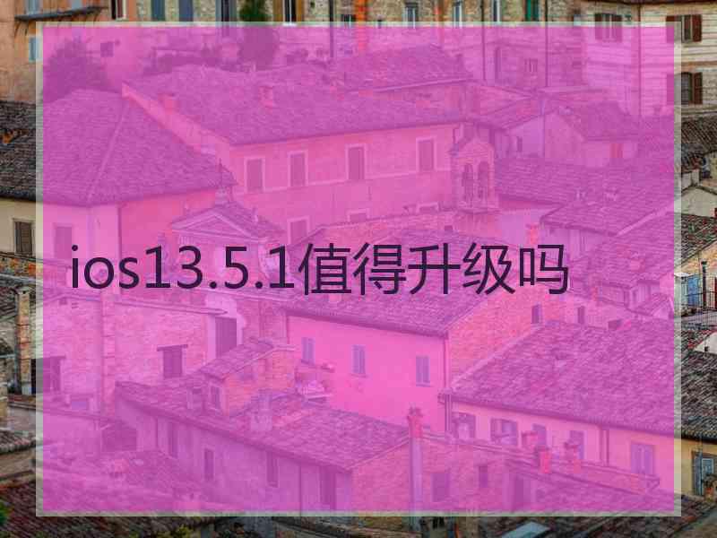 ios13.5.1值得升级吗