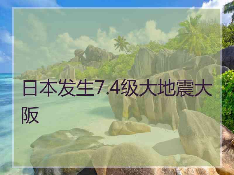 日本发生7.4级大地震大阪