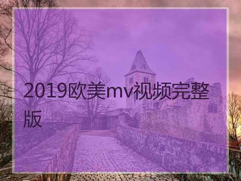 2019欧美mv视频完整版