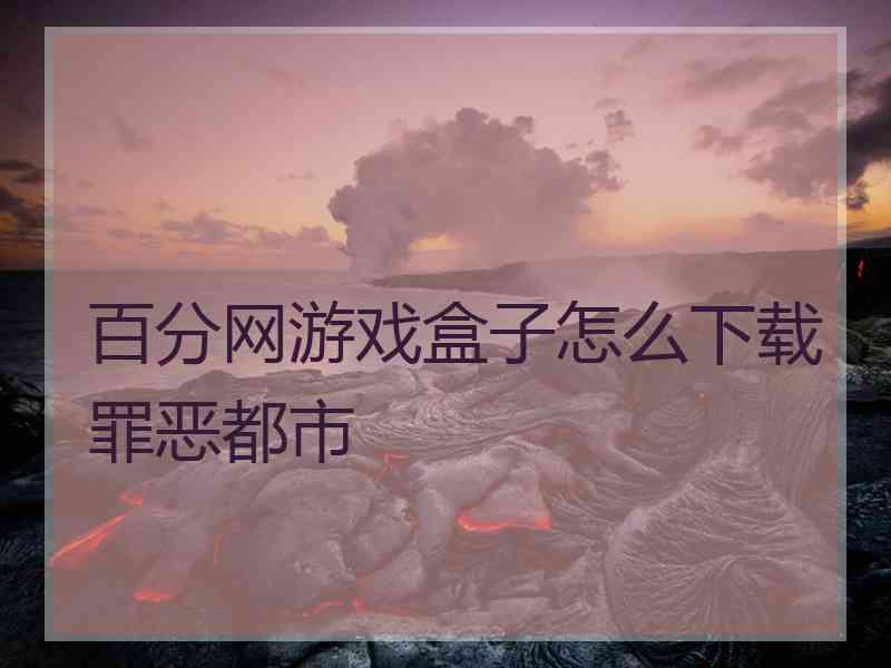 百分网游戏盒子怎么下载罪恶都市