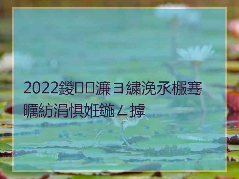 2022鍐濂ヨ繍浼氶棴骞曞紡涓惧姙鍦ㄥ摢