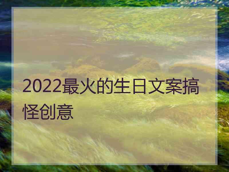 2022最火的生日文案搞怪创意