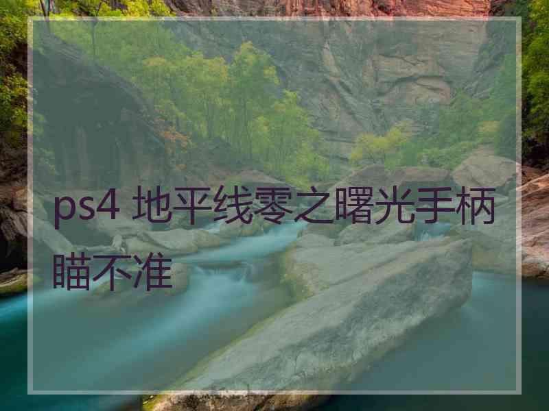 ps4 地平线零之曙光手柄瞄不准