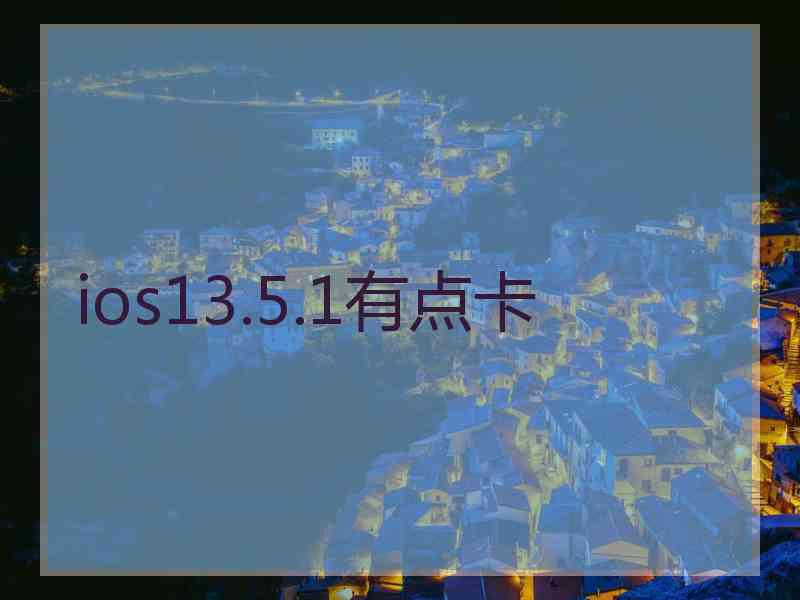 ios13.5.1有点卡