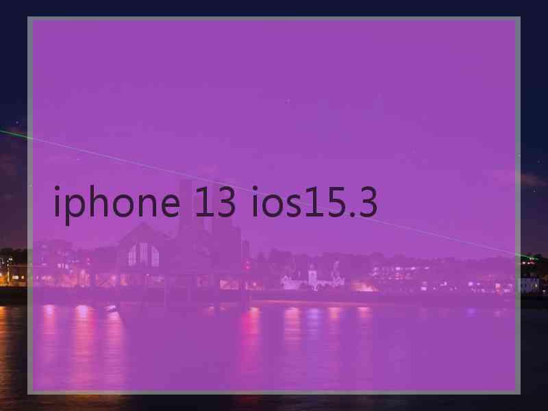 iphone 13 ios15.3