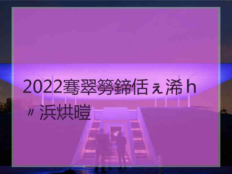 2022骞翠簩鍗佸ぇ浠ｈ〃浜烘暟