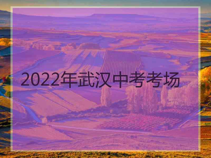 2022年武汉中考考场