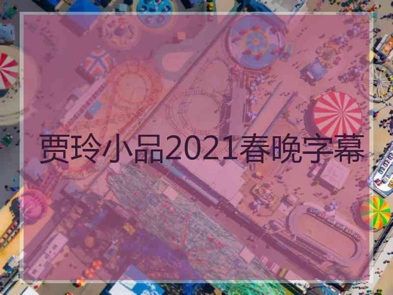 贾玲小品2021春晚字幕