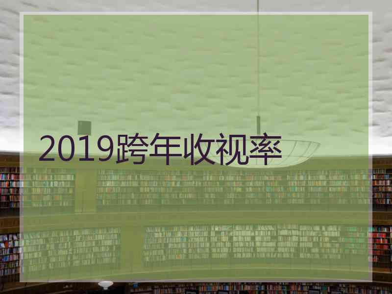 2019跨年收视率