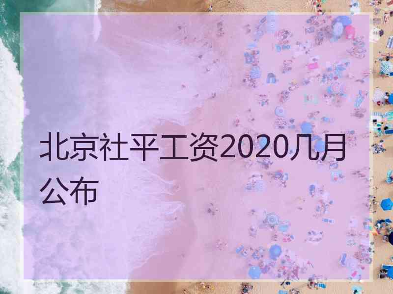 北京社平工资2020几月公布