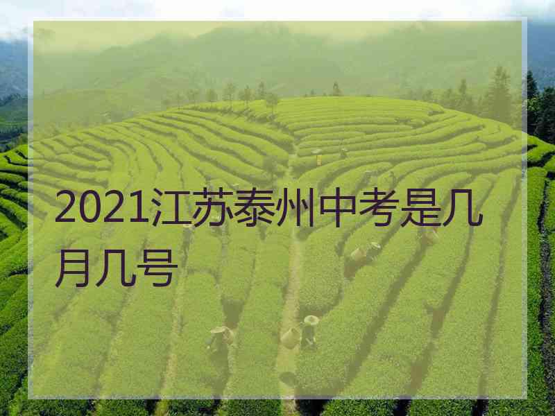 2021江苏泰州中考是几月几号