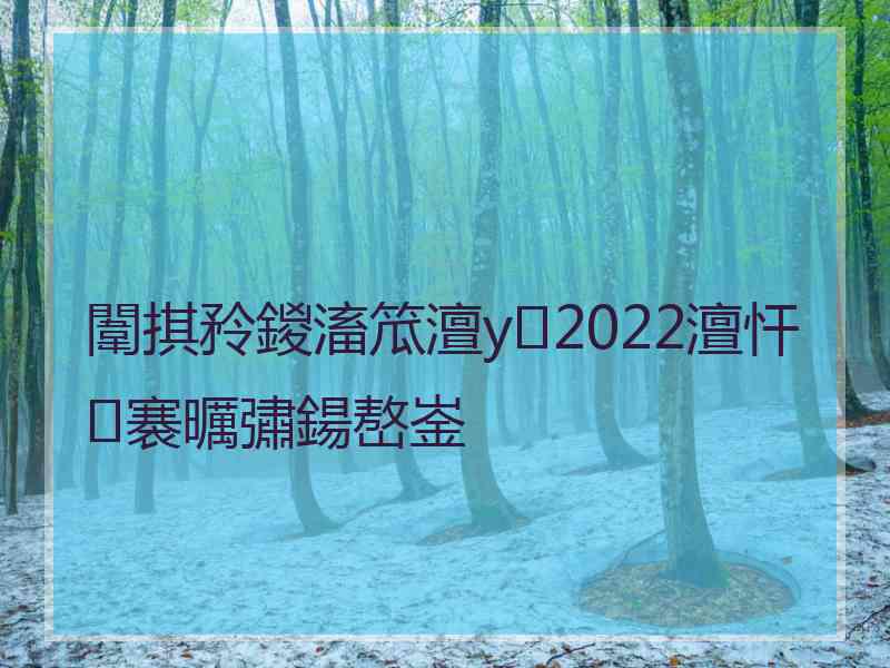 闈掑矝鍐滀笟澶у2022澶忓褰曞彇鍚嶅崟