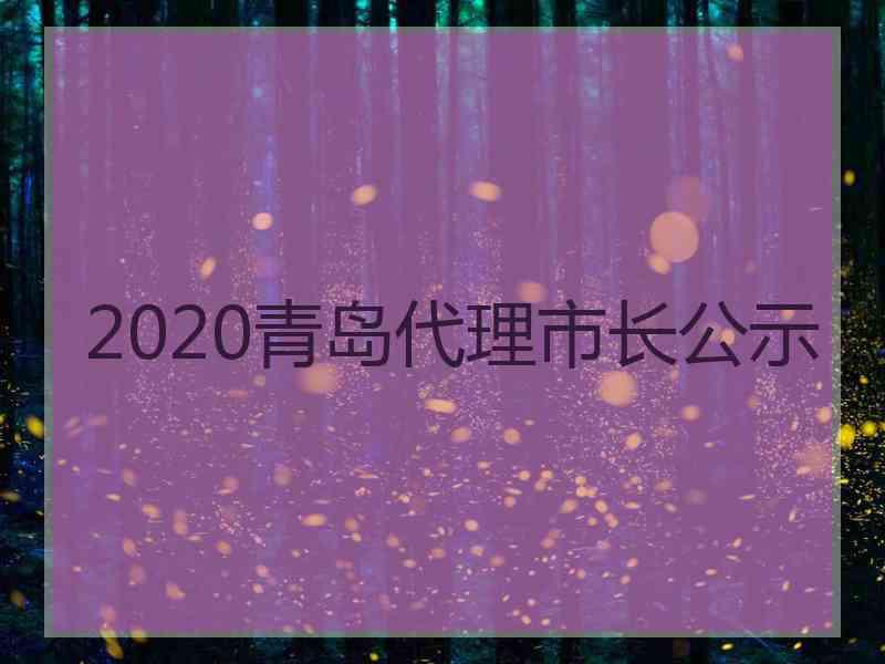 2020青岛代理市长公示