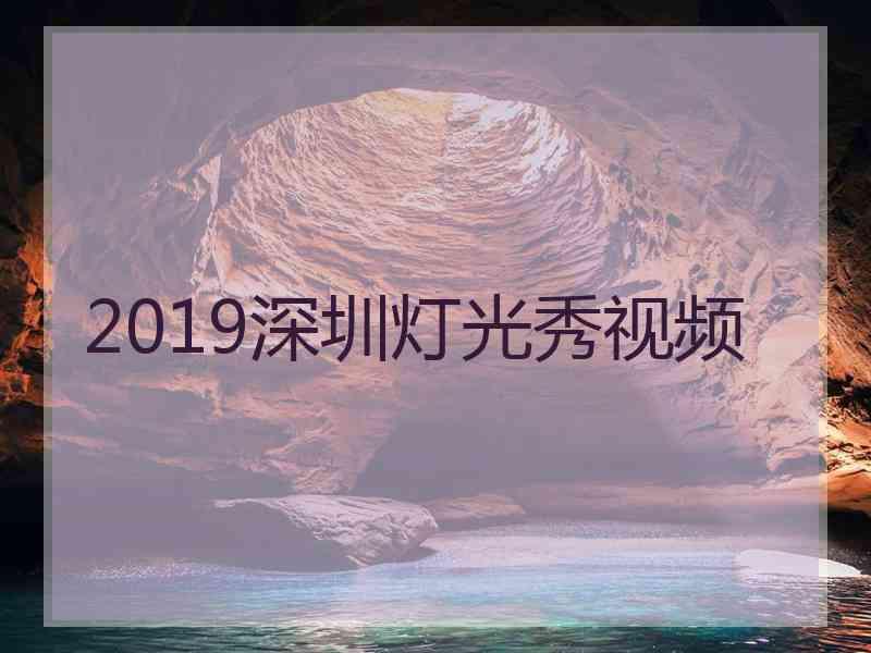 2019深圳灯光秀视频