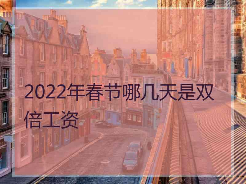 2022年春节哪几天是双倍工资