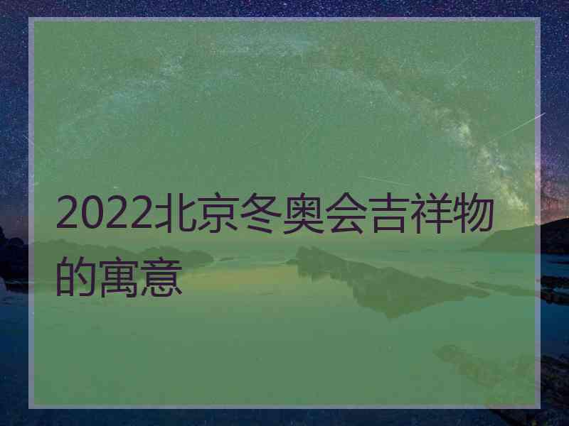 2022北京冬奥会吉祥物的寓意