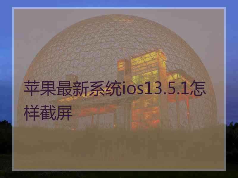 苹果最新系统ios13.5.1怎样截屏