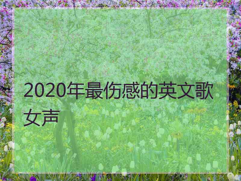 2020年最伤感的英文歌女声