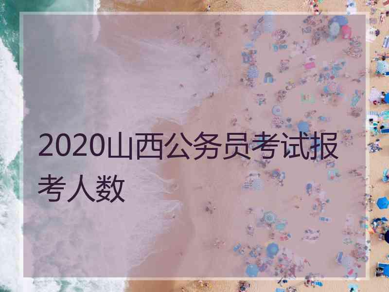 2020山西公务员考试报考人数